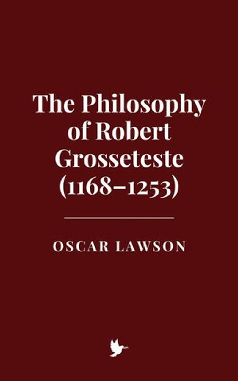 The Philosophy of Robert Grosseteste (1168–1253)