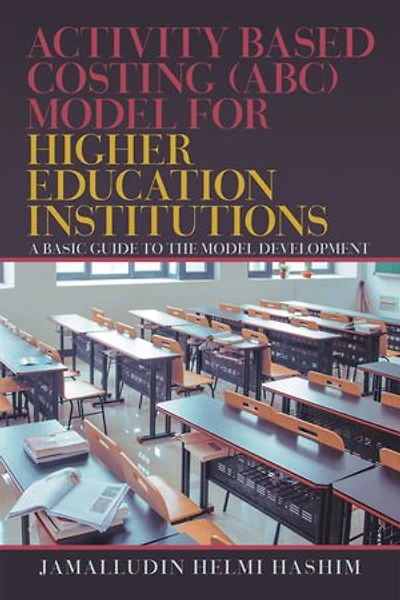 Activity Based Costing (abc) Model For Higher Education Institutions: A Basic Guide To The Development