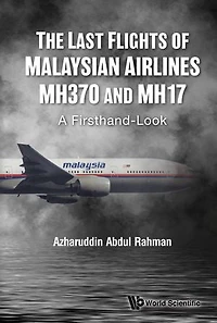 Last Flights Of Malaysian Airlines Mh370 And Mh17, The: A Firsthand-look