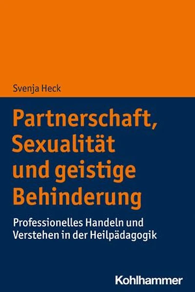 Partnerschaft, Sexualität und geistige Behinderung: Professionelles Handeln und Verstehen in der Heilpädagogik