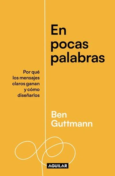 En pocas palabras: Por qué los mensajes claros ganan y cómo diseñarlos