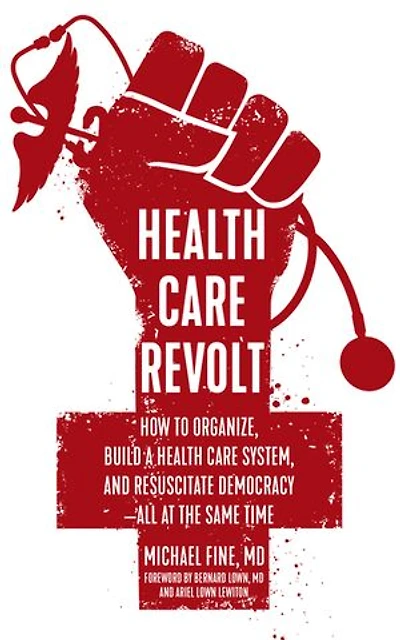 Health Care Revolt: How to Organize, Build a System, and Resuscitate Democracy - All at the Same Time
