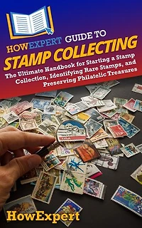 HowExpert Guide to Stamp Collecting: The Ultimate Handbook for Starting a Collection, Identifying Rare Stamps, and Preserving Philatelic Treasures