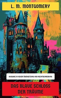 Das blaue Schloss der Träume: Ausgabe in neuer Übersetzung und Rechtschreibung