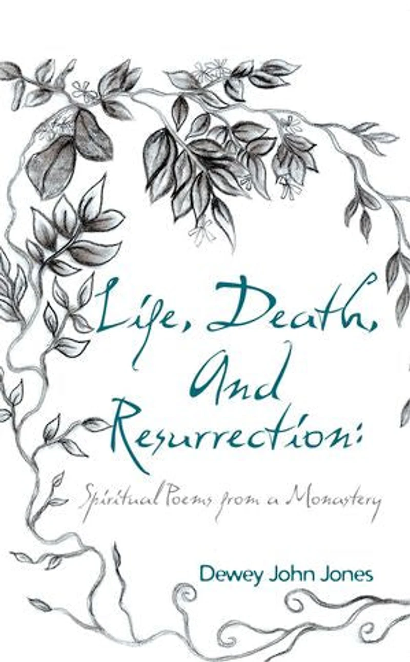 Life, Death, And Resurrection: Spiritual Poems From A Monastery