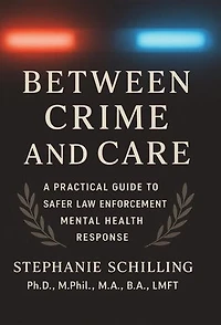 Between Crime and Care: A Practical Guide to Safer Law Enforcement Mental Health Response