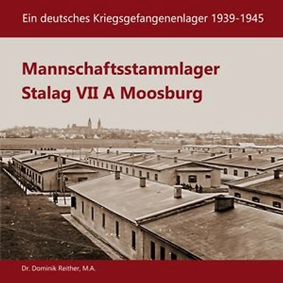 Mannschaftsstammlager Stalag VII A Moosburg: Ein deutsches Kriegsgefangenenlager 1939-1945