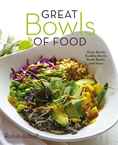 Great Bowls of Food: One-Bowl Meals Made with Healthy Grains, Noodles, Lean Proteins, and Veggies