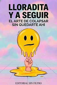 Lloradita y a seguir: El arte de colapsar sin quedarte ahí