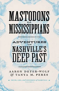 Mastodons to Mississippians: Adventures Nashville's Deep Past