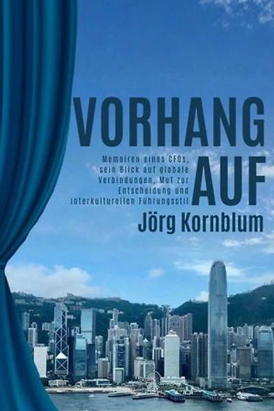 Vorhang Auf: Memoiren eines CFOs, sein Blick auf globale Verbindungen, Mut zur Entscheidung und interkulturellen Führungsstil