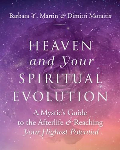 Heaven and Your Spiritual Evolution: A Mystic's Guide to the Afterlife & Reaching Highest Potential