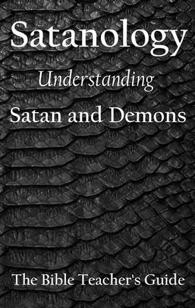Satanology: Understanding Satan and Demons: The Bible Teacher's Guide, #32