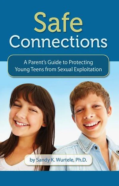 Safe Connections: A Parent's Guide To Protecting Young Teens From Sexual Exploitation