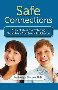 Safe Connections: A Parent's Guide To Protecting Young Teens From Sexual Exploitation