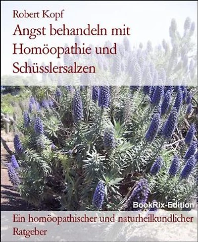 Angst behandeln mit Homöopathie und Schüsslersalzen: Ein homöopathischer und naturheilkundlicher Ratgeber