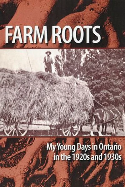 Farm Roots: My Young Days in Ontario in the 1920s and 1930s