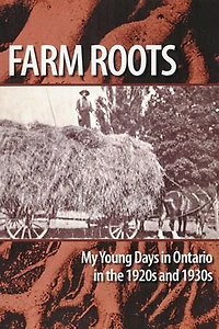Farm Roots: My Young Days in Ontario in the 1920s and 1930s