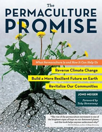 The Permaculture Promise: What Is and How It Can Help Us Reverse Climate Change, Build a More Resilient Future on Earth, Revitalize Our Communities