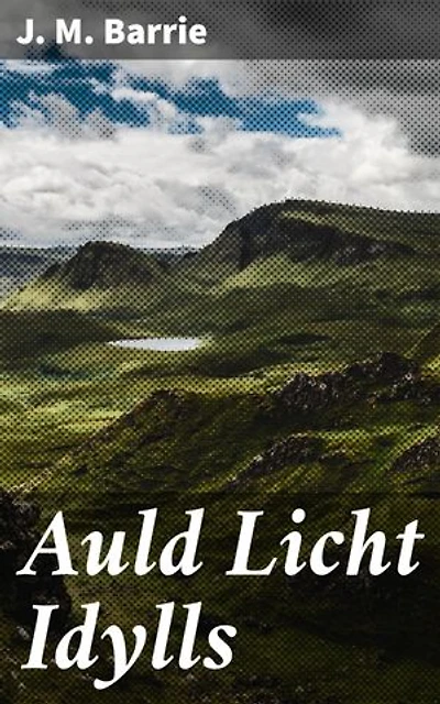 Auld Licht Idylls: Capturing the essence of Scottish village life in a charming collection of character-driven stories