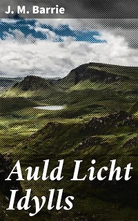 Auld Licht Idylls: Capturing the essence of Scottish village life in a charming collection of character-driven stories