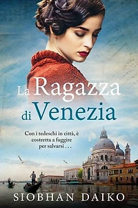 La Ragazza di Venezia: Una storia emozionante e avvincente basata su eventi realmente accaduti durante la Seconda guerra mondiale...