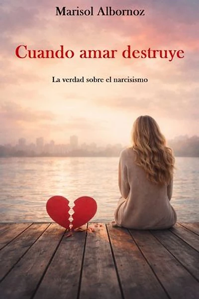Cuando amar destruye: La verdad sobre el narcisismo