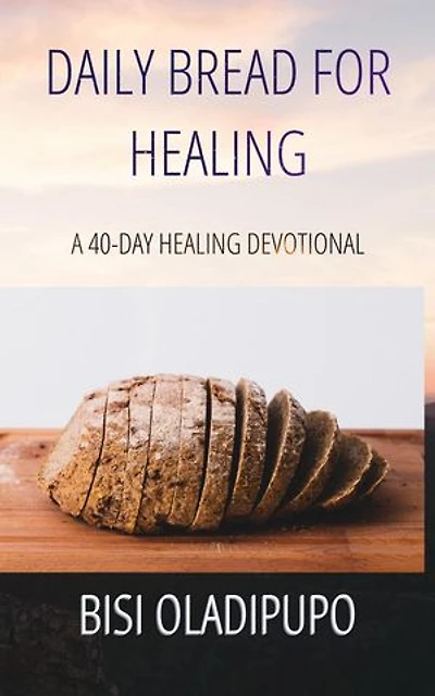 Daily Bread for Healing: A 40-day Healing Devotional