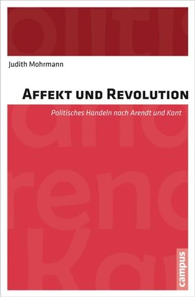 Affekt und Revolution: Politisches Handeln nach Arendt und Kant