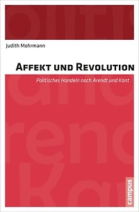 Affekt und Revolution: Politisches Handeln nach Arendt und Kant