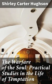 The Warfare of the Soul: Practical Studies in the Life of Temptation: Navigating Inner Battles: Practical Insights for Spiritual Growth