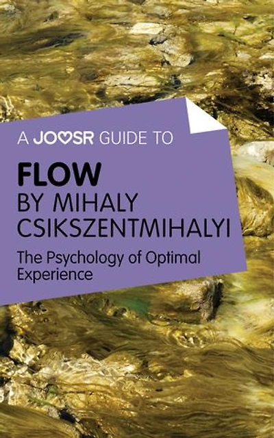 A Joosr Guide to… Flow by Mihaly Csikszentmihalyi: The Psychology of Optimal Experience