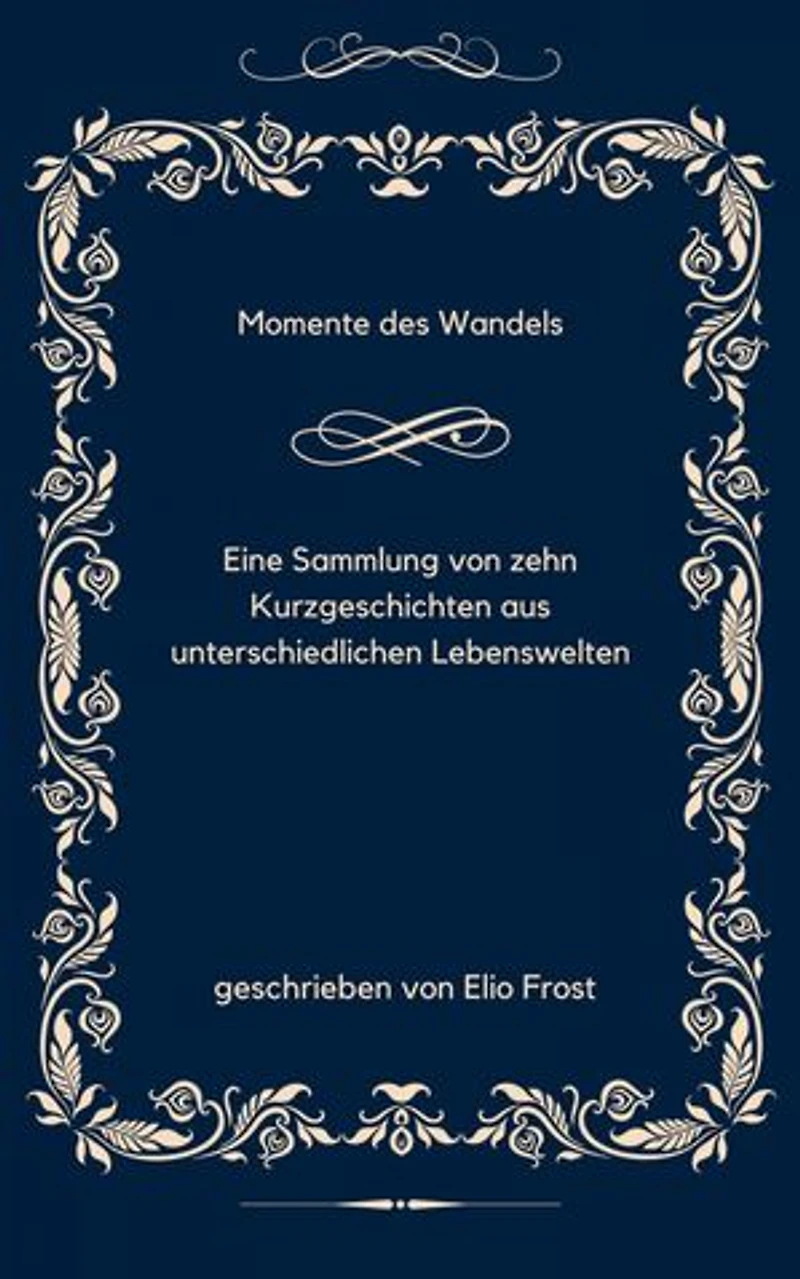 Momente des Wandels: Eine Sammlung von zehn Kurzgeschichten aus unterschiedlichen Lebenswelten