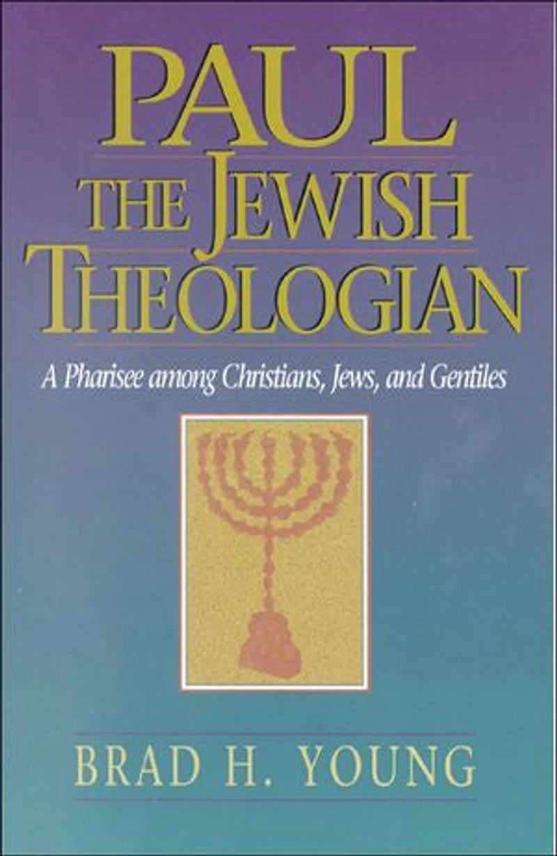 Paul the Jewish Theologian: A Pharisee among Christians, Jews, and Gentiles
