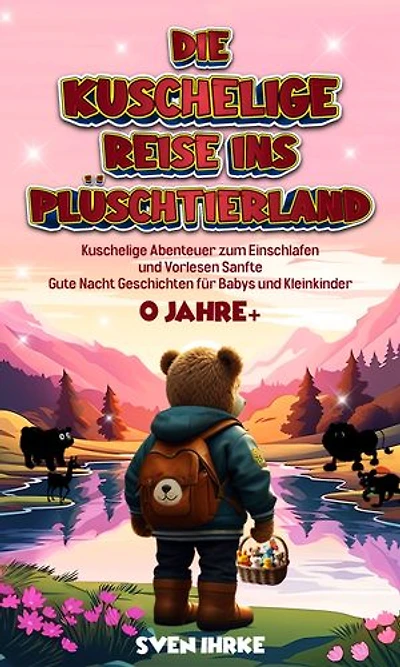 Die Kuschelige Reise ins Plüschtierland:: Ein zauberhaftes Gute-Nacht-Geschichtenbuch für Babys und Kleinkinder ab 0 Jahren