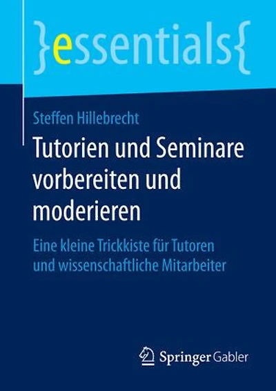 Tutorien Und Seminare Vorbereiten Moderieren: Eine Kleine Trickkiste Für Tutoren Wissenschaftliche Mitarbeiter