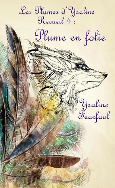 Les Plumes d'Ysaline recueil 4 : Plume en folie: Les Plumes d'Ysaline, #4