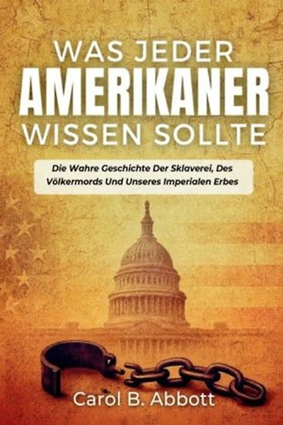 Was Jeder Amerikaner Wissen Sollte: Die Wahre Geschichte Der Sklaverei, Des Völkermords Und Unseres Imperialen Erbes