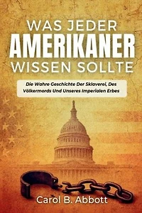 Was Jeder Amerikaner Wissen Sollte: Die Wahre Geschichte Der Sklaverei, Des Völkermords Und Unseres Imperialen Erbes