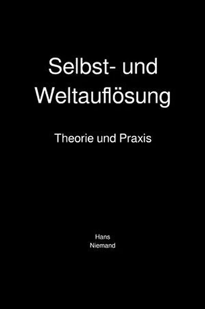 Selbst- und Weltauflösung: Theorie und Praxis