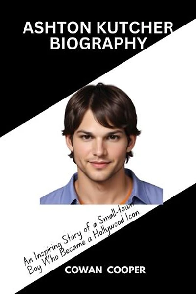 ASHTON KUTCHER BIOGRAPHY: An Inspiring Story of a Small-town Boy Who Became a Hollywood Icon