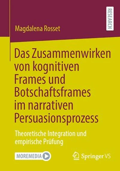 Das Zusammenwirken von kognitiven Frames und Botschaftsframes im narrativen Persuasionsprozess: Theoretische Integration empirische Prufung