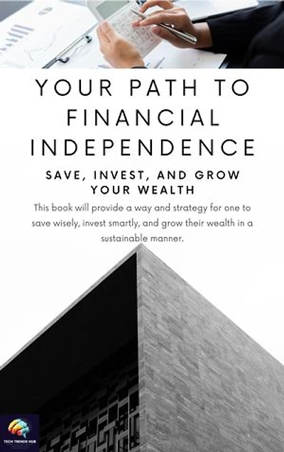 Your Path to Financial Independence: Save, Invest, and Grow Your Wealth