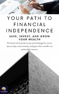 Your Path to Financial Independence: Save, Invest, and Grow Your Wealth