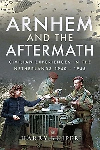 Arnhem and the Aftermath: Airborne Assaults Netherlands 1940 - 1945