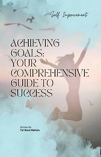 Achieving Goals: Your Comprehensive Guide to Success