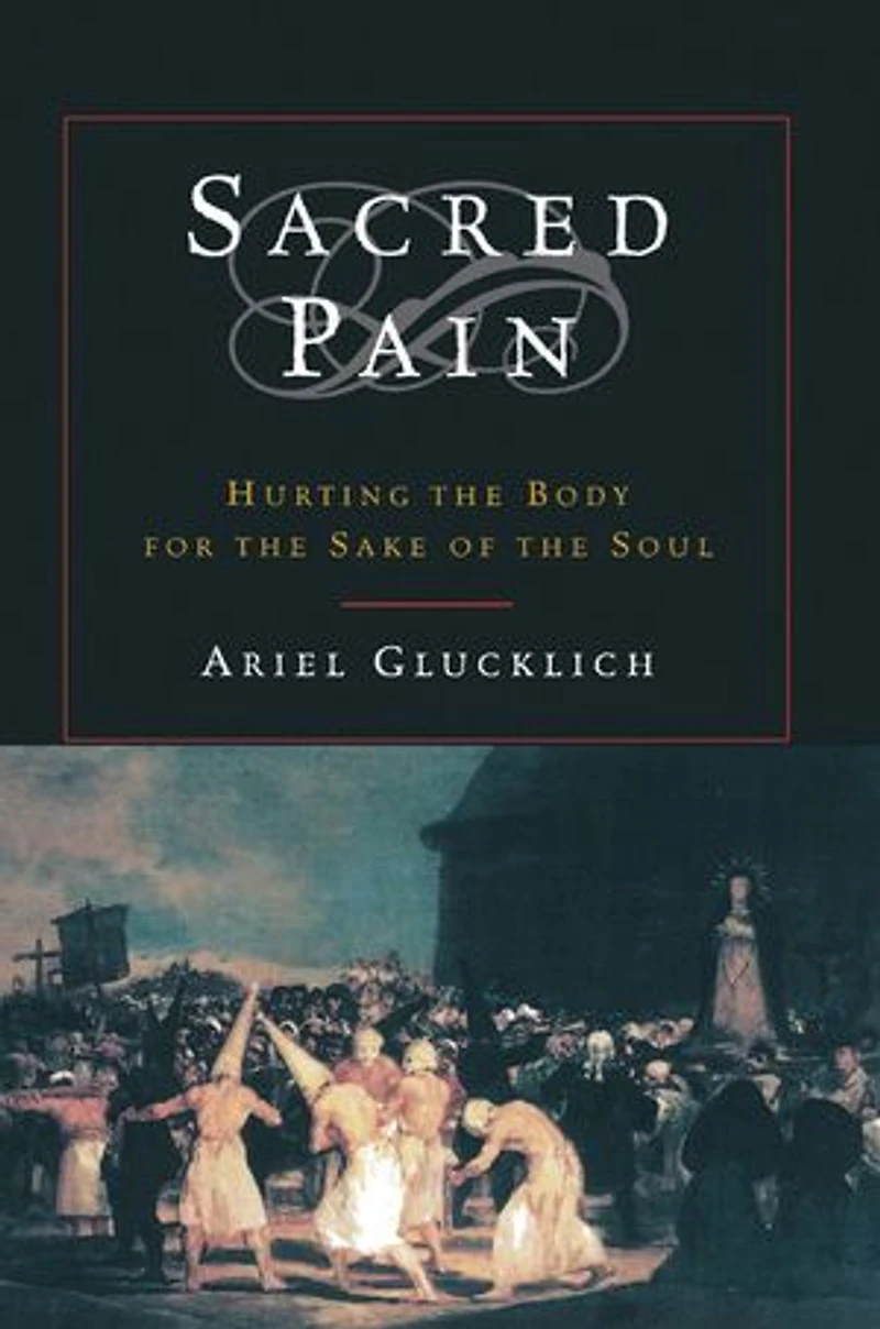 Sacred Pain: Hurting the Body for Sake of Soul