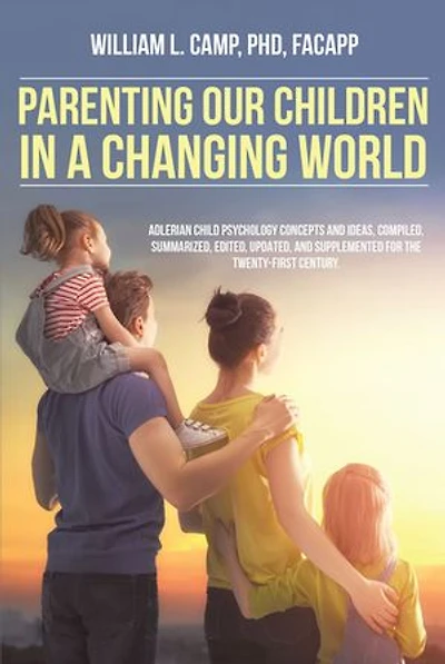 Parenting Our Children a Changing World: Adlerian child psychology concepts and ideas, compiled, summarized, edited, updated, supplemented for the twenty-first century.