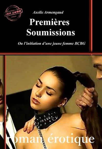 Premières Soumissions – ou l’initiation d’une jeune femme BCBG [roman érotique BDSM, d’après une histoire vraie]