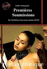 Premières Soumissions – ou l’initiation d’une jeune femme BCBG [roman érotique BDSM, d’après une histoire vraie]